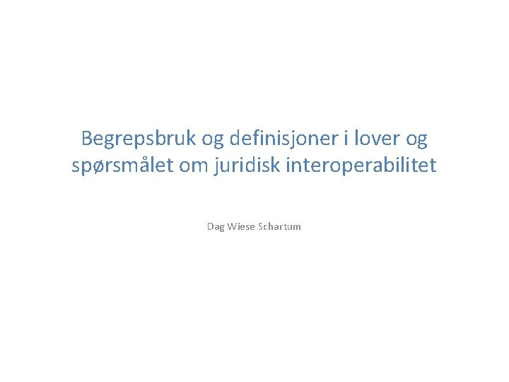 Begrepsbruk og definisjoner i lover og spørsmålet om juridisk interoperabilitet Dag Wiese Schartum 