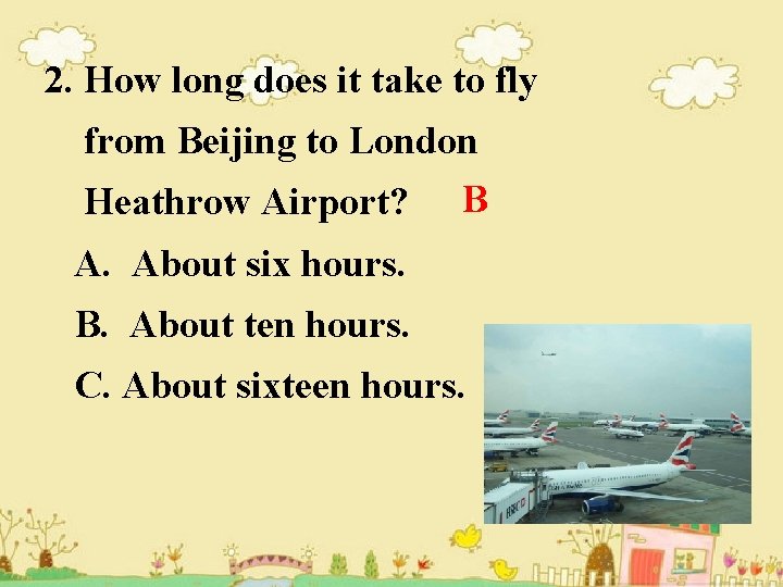 2. How long does it take to fly from Beijing to London Heathrow Airport?