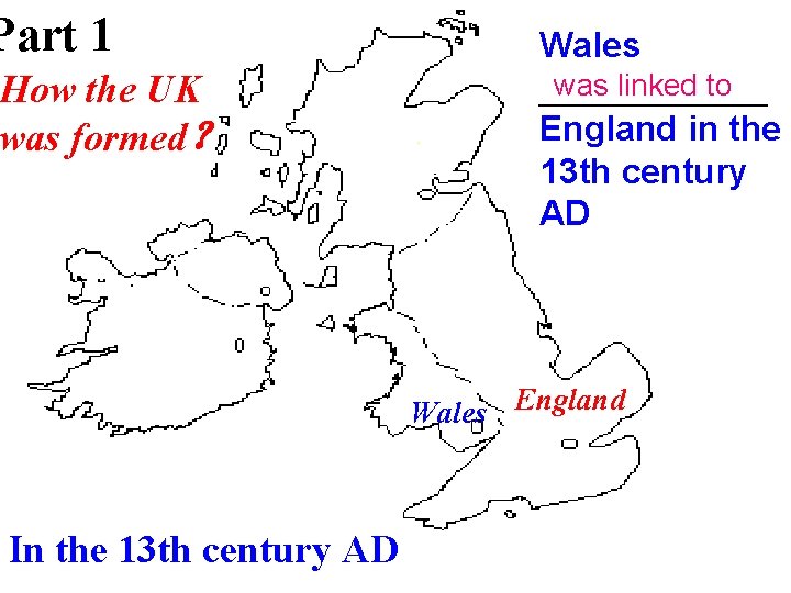 Part 1 How the UK was formed？ Wales was linked to _______ England in