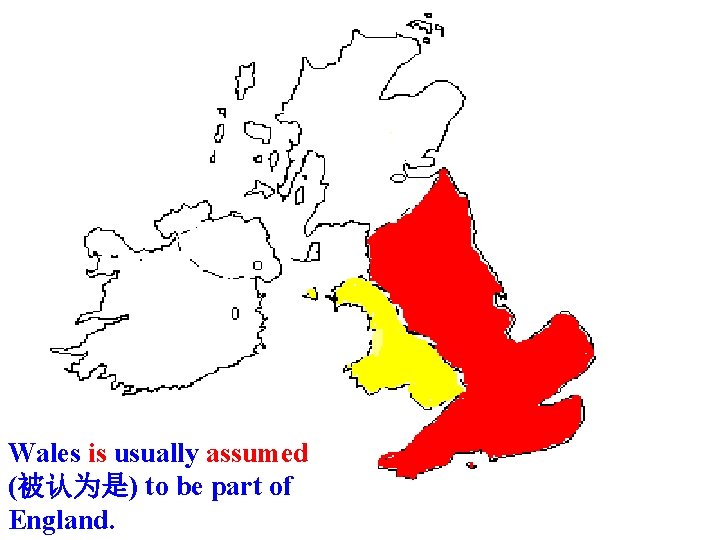 Wales is usually assumed (被认为是) to be part of England. 