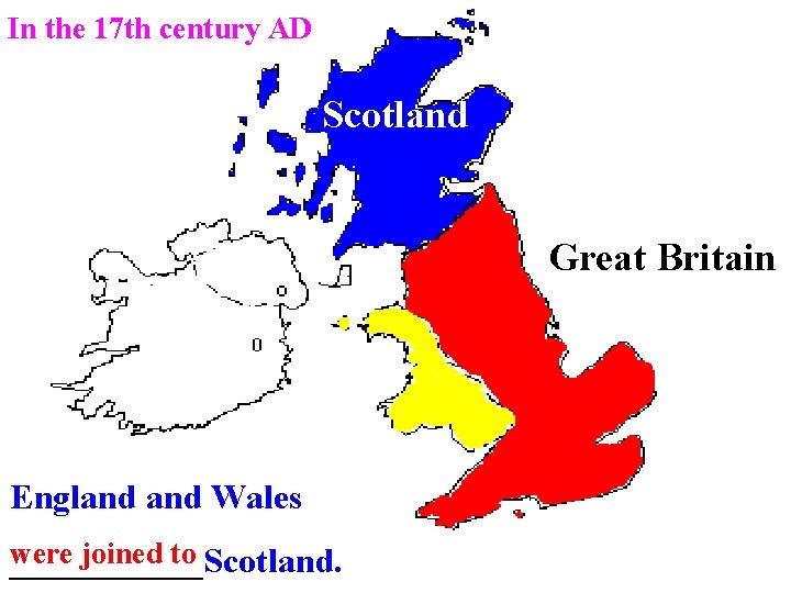 In the 17 th century AD Scotland Great Britain England Wales were joined to