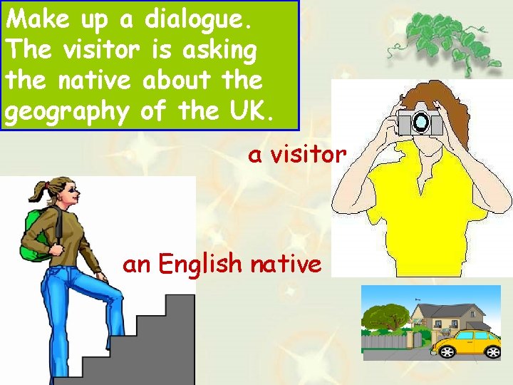 Make up a dialogue. The visitor is asking the native about the geography of