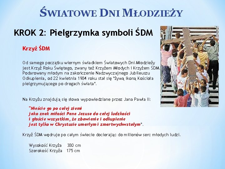 ŚWIATOWE DNI MŁODZIEŻY KROK 2: Pielgrzymka symboli ŚDM Krzyż ŚDM Od samego początku wiernym