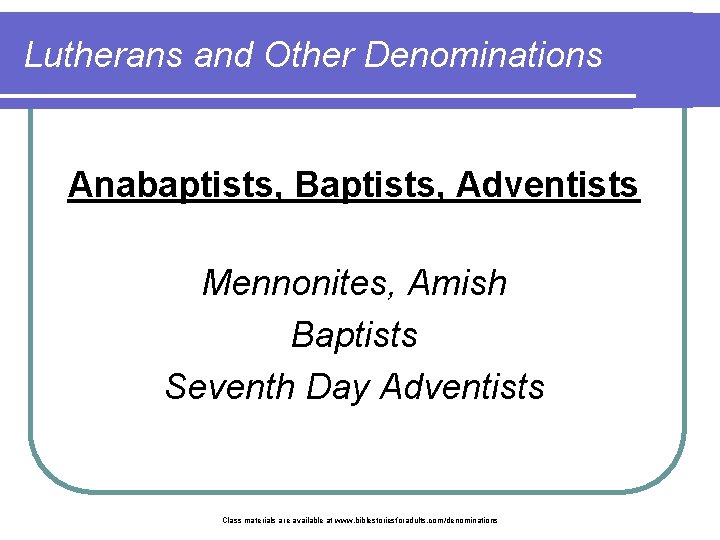 Lutherans and Other Denominations Anabaptists, Baptists, Adventists Mennonites, Amish Baptists Seventh Day Adventists Class