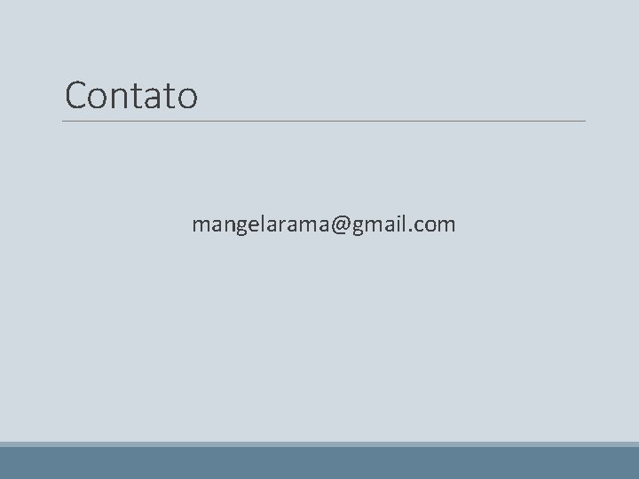 Contato mangelarama@gmail. com 