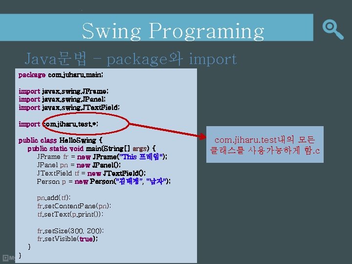 Swing Programing Java문법 – package와 import package com. juharu. main; import javax. swing. JFrame;
