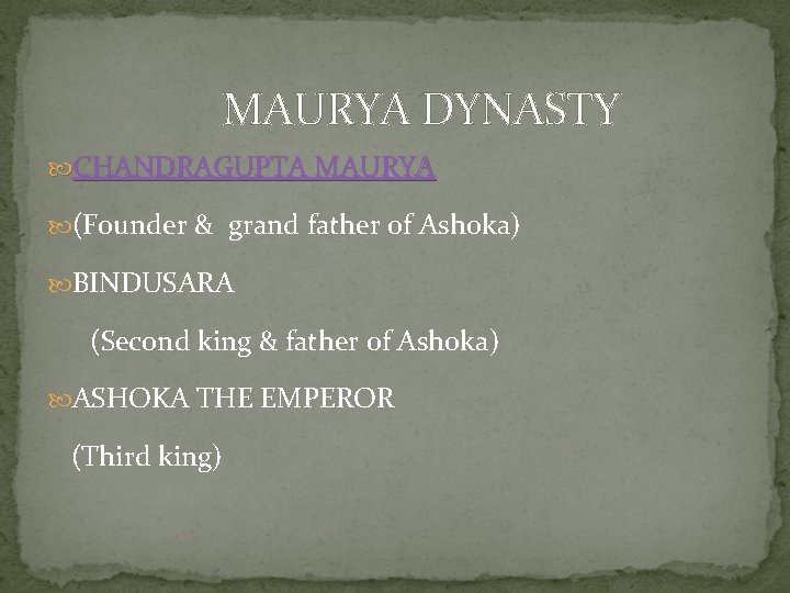 MAURYA DYNASTY CHANDRAGUPTA MAURYA (Founder & grand father of Ashoka) BINDUSARA (Second king &