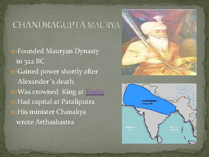 CHANDRAGUPTA MAURYA Founded Mauryan Dynasty in 322 BC Gained power shortly after Alexander ‘s