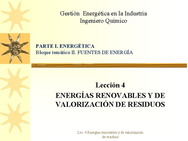 Gestión Energética en la Industria Ingeniero Químico PARTE I. ENERGÉTICA Bloque temático II. FUENTES