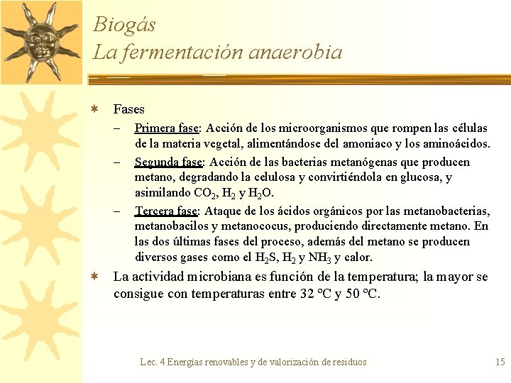 Biogás La fermentación anaerobia ¬ Fases – – – Primera fase: Acción de los