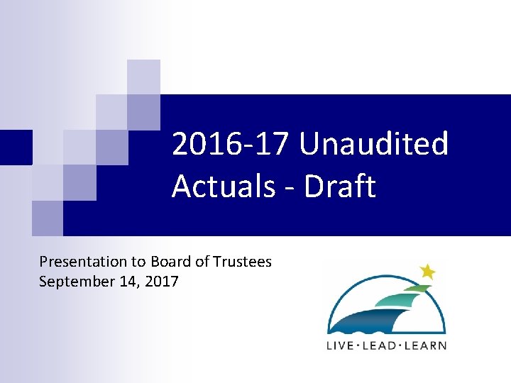 2016 -17 Unaudited Actuals - Draft Presentation to Board of Trustees September 14, 2017