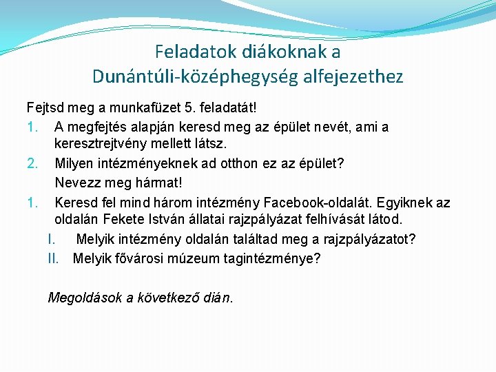 Feladatok diákoknak a Dunántúli-középhegység alfejezethez Fejtsd meg a munkafüzet 5. feladatát! 1. A megfejtés