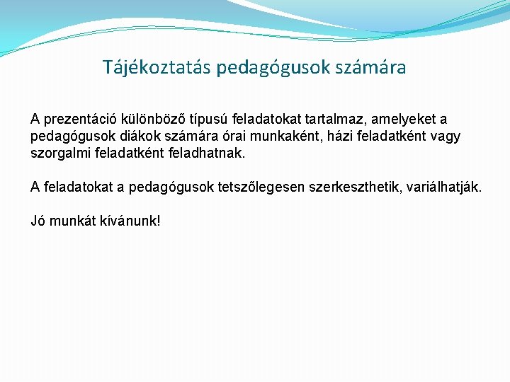 Tájékoztatás pedagógusok számára A prezentáció különböző típusú feladatokat tartalmaz, amelyeket a pedagógusok diákok számára