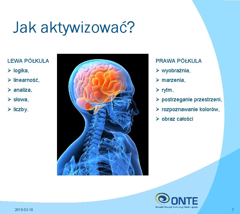 Jak aktywizować? LEWA PÓŁKULA PRAWA PÓŁKULA Ø logika, Ø wyobraźnia, Ø linearność, Ø marzenia,