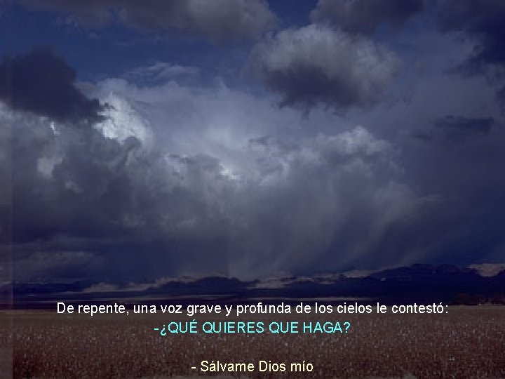 De repente, una voz grave y profunda de los cielos le contestó: -¿QUÉ QUIERES