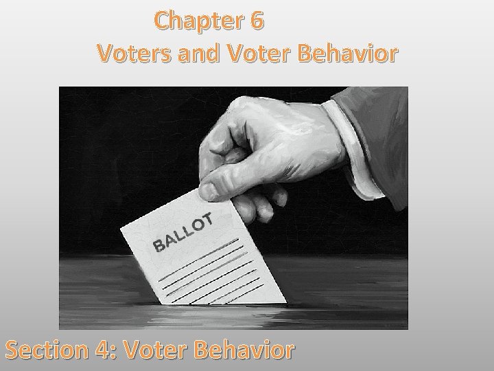 Chapter 6 Voters and Voter Behavior Section 4: Voter Behavior 