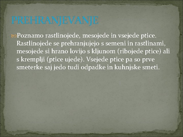 PREHRANJEVANJE Poznamo rastlinojede, mesojede in vsejede ptice. Rastlinojede se prehranjujejo s semeni in rastlinami,