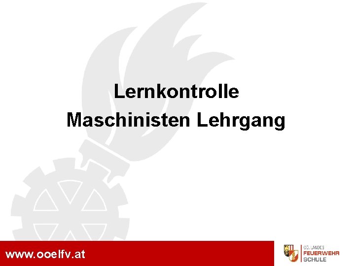 Maschinisten Ausbildung Lernkontrolle Maschinisten Lehrgang www. ooelfv. at 