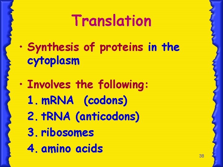 Translation • Synthesis of proteins in the cytoplasm • Involves the following: 1. m.