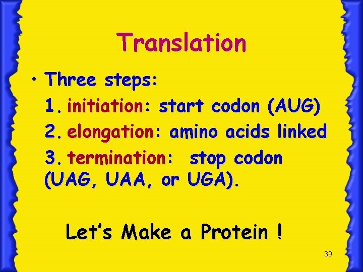 Translation • Three steps: 1. initiation: start codon (AUG) 2. elongation: amino acids linked