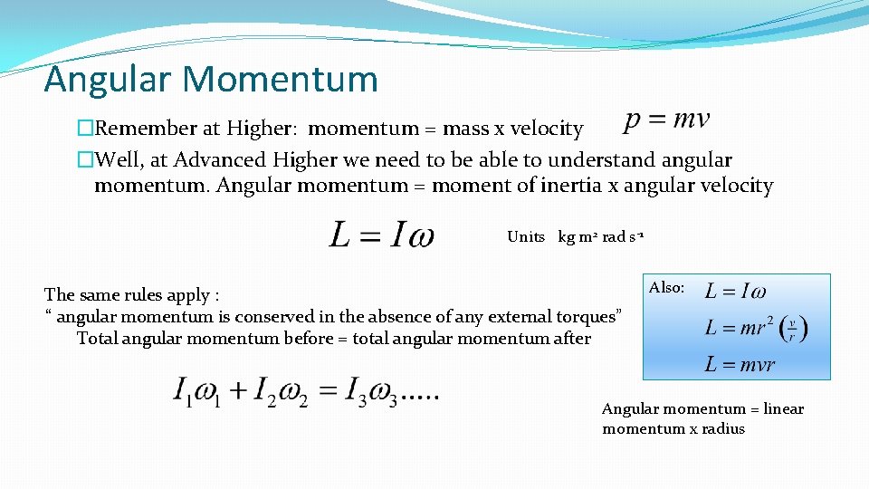 Angular Momentum �Remember at Higher: momentum = mass x velocity �Well, at Advanced Higher