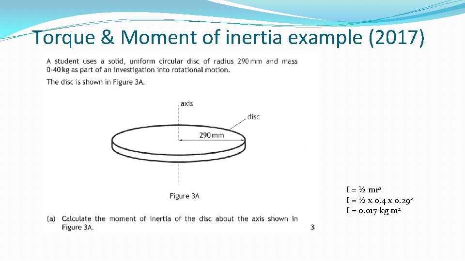 Torque & Moment of inertia example (2017) I = ½ mr 2 I =