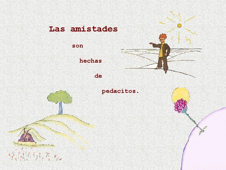 Las amistades son hechas de pedacitos. 