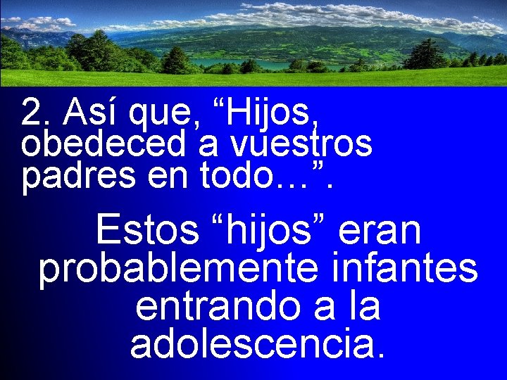 2. Así que, “Hijos, obedeced a vuestros padres en todo…”. Estos “hijos” eran probablemente