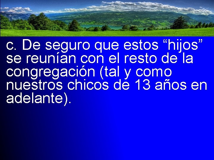 c. De seguro que estos “hijos” se reunían con el resto de la congregación