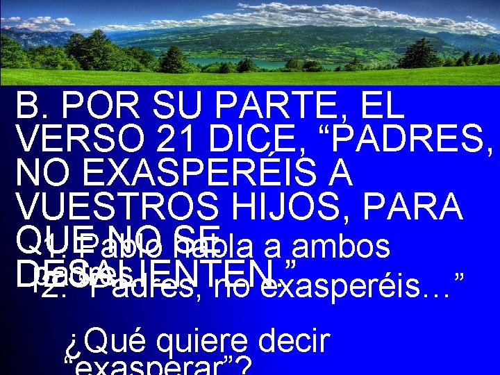 B. POR SU PARTE, EL VERSO 21 DICE, “PADRES, NO EXASPERÉIS A VUESTROS HIJOS,