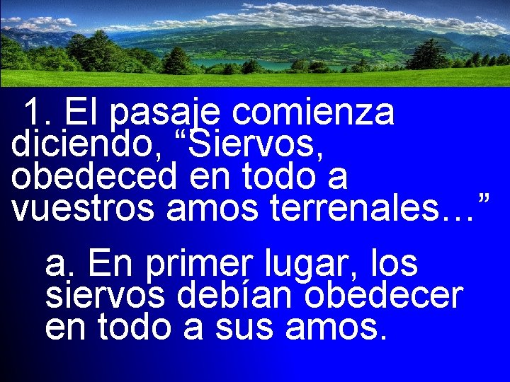 1. El pasaje comienza diciendo, “Siervos, obedeced en todo a vuestros amos terrenales…” a.