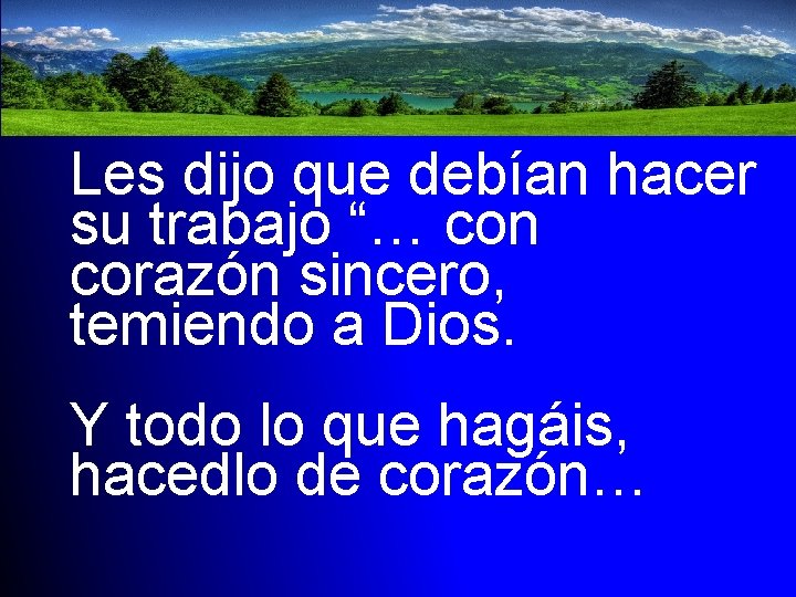 Les dijo que debían hacer su trabajo “… con corazón sincero, temiendo a Dios.