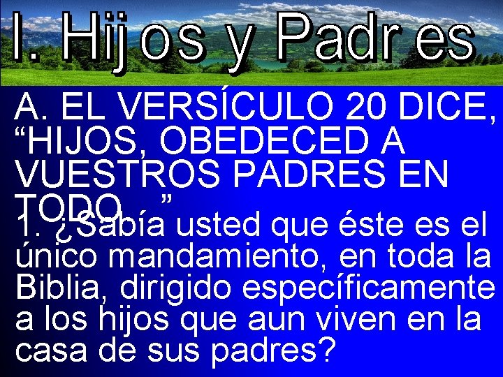 A. EL VERSÍCULO 20 DICE, “HIJOS, OBEDECED A VUESTROS PADRES EN TODO…” 1. ¿Sabía