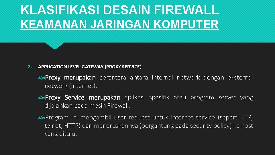 KLASIFIKASI DESAIN FIREWALL KEAMANAN JARINGAN KOMPUTER 2. APPLICATION LEVEL GATEWAY (PROXY SERVICE) Proxy merupakan