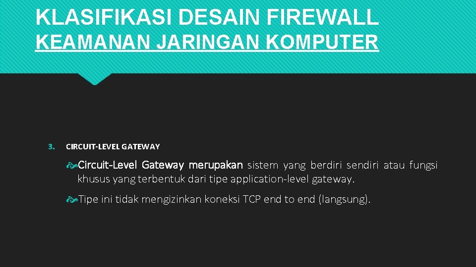 KLASIFIKASI DESAIN FIREWALL KEAMANAN JARINGAN KOMPUTER 3. CIRCUIT-LEVEL GATEWAY Circuit-Level Gateway merupakan sistem yang