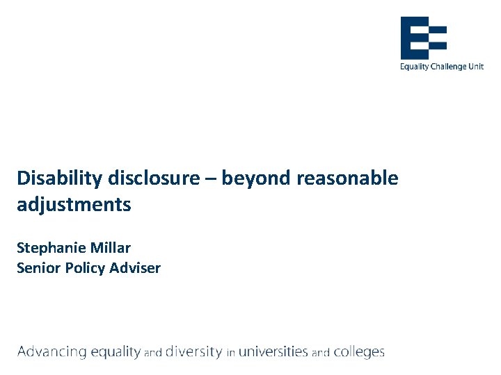 Disability disclosure – beyond reasonable adjustments Stephanie Millar Senior Policy Adviser 