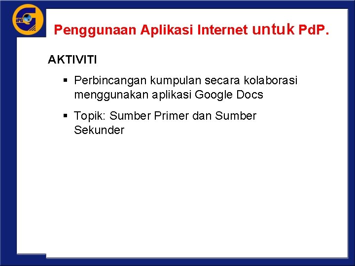 Penggunaan Aplikasi Internet untuk Pd. P. AKTIVITI § Perbincangan kumpulan secara kolaborasi menggunakan aplikasi