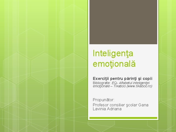 Inteligenţa emoţională Exerciţii pentru părinţi şi copii Bibliografie: EQ- Alfabetul inteligenţei emoţionale – Tikaboo