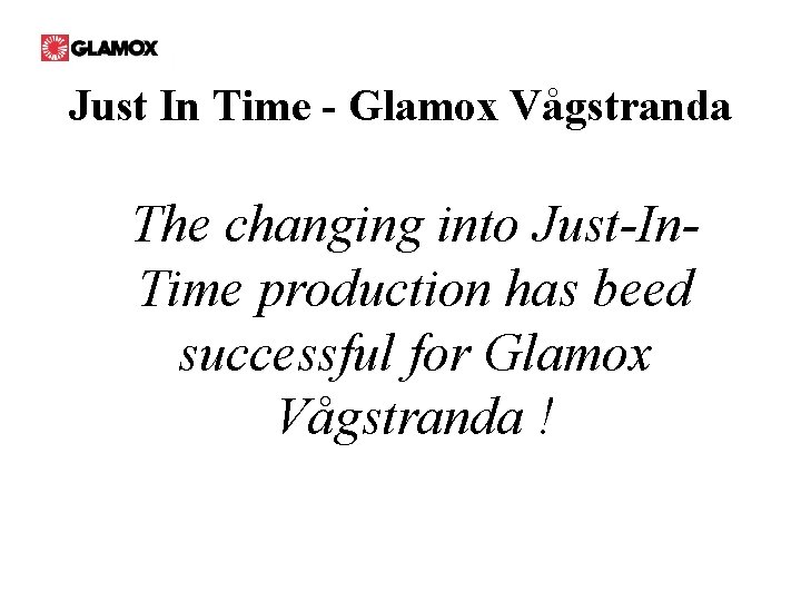 Just In Time - Glamox Vågstranda The changing into Just-In. Time production has beed