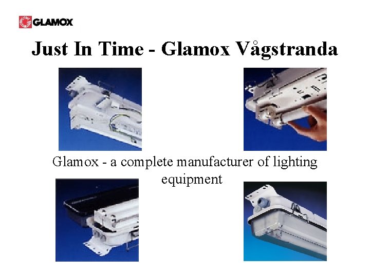 Just In Time - Glamox Vågstranda Glamox - a complete manufacturer of lighting equipment