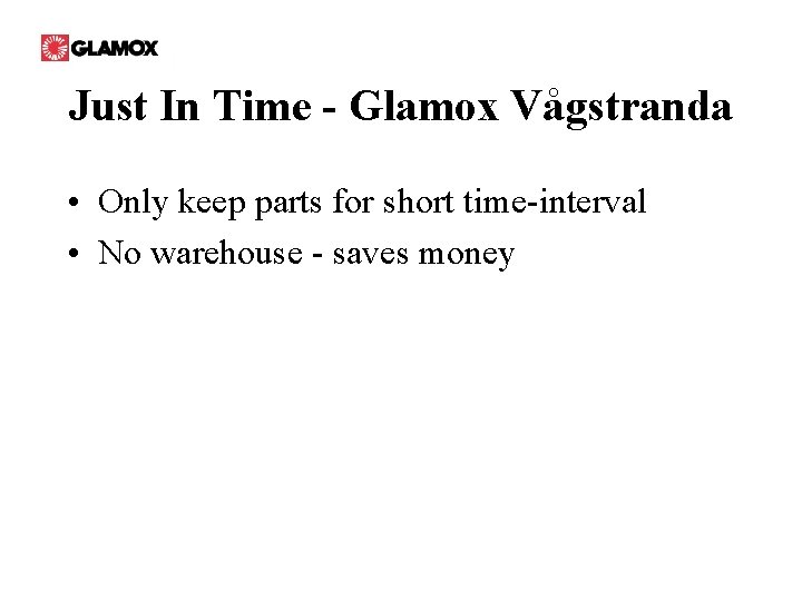 Just In Time - Glamox Vågstranda • Only keep parts for short time-interval •