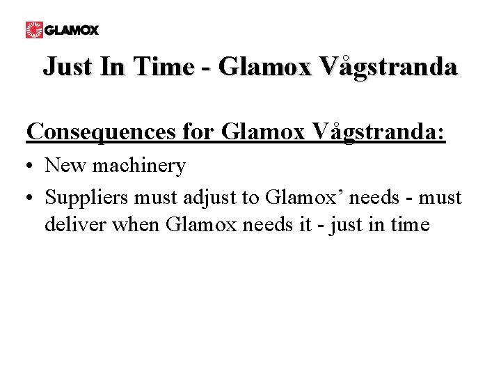 Just In Time - Glamox Vågstranda Consequences for Glamox Vågstranda: • New machinery •