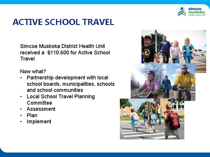 ACTIVE SCHOOL TRAVEL Simcoe Muskoka District Health Unit received a $110, 600 for Active
