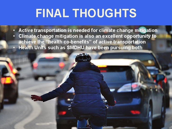 FINAL THOUGHTS • Active transportation is needed for climate change mitigation • Climate change