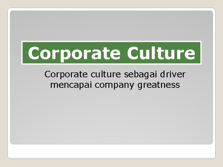 Corporate Culture Corporate culture sebagai driver mencapai company greatness 