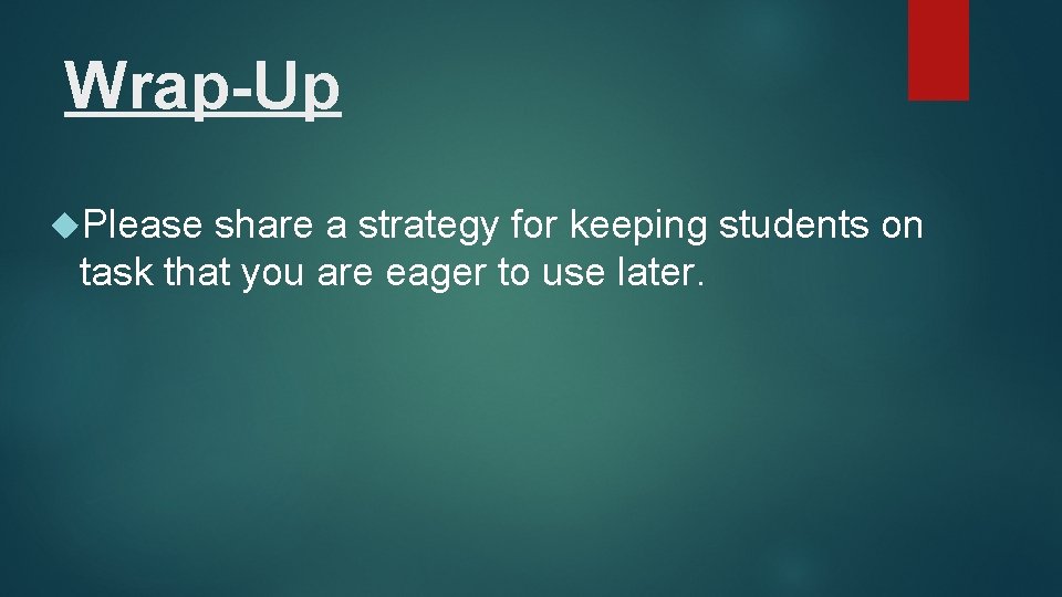 Wrap-Up Please share a strategy for keeping students on task that you are eager Wrap-Up Please share a strategy for keeping students on task that you are eager
