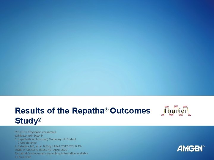 Results of the Repatha® Outcomes Study 2 PSCK 9 = Proprotein convertase subtilisin/kexin type
