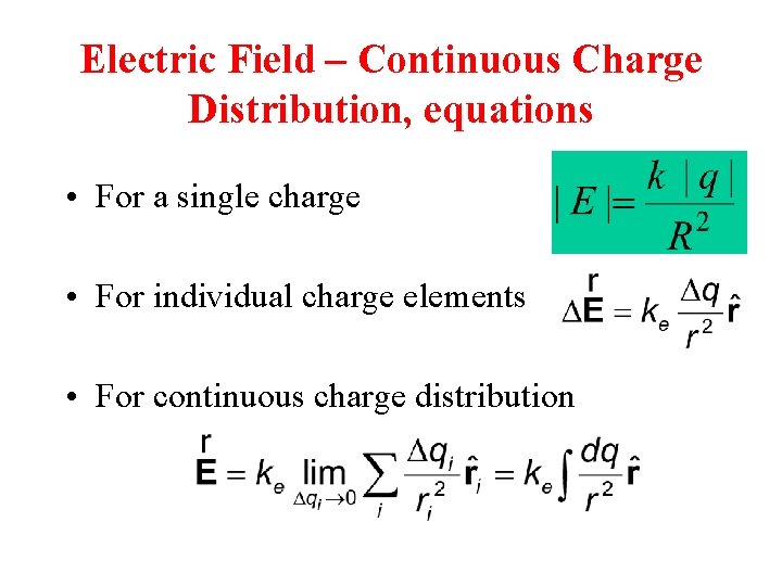 Electric Field – Continuous Charge Distribution, equations • For a single charge • For