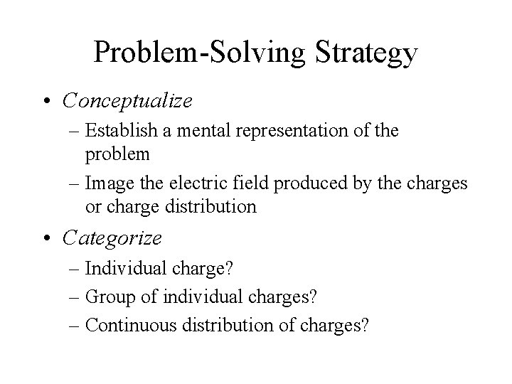 Problem-Solving Strategy • Conceptualize – Establish a mental representation of the problem – Image