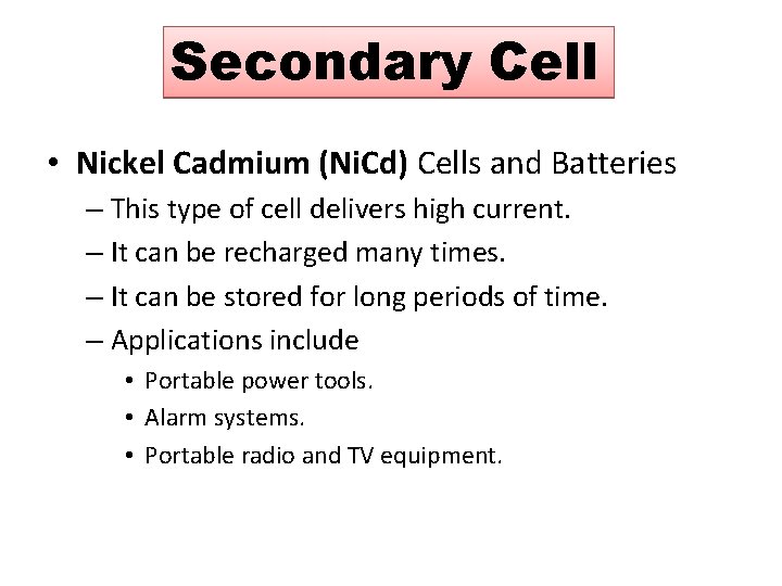 Secondary Cell • Nickel Cadmium (Ni. Cd) Cells and Batteries – This type of